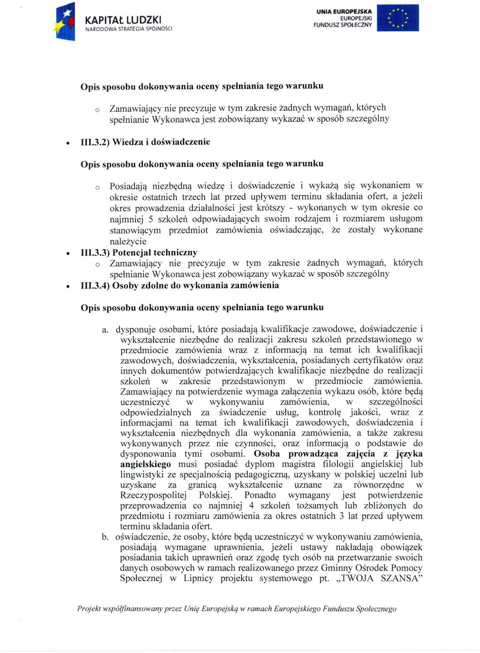 2) Wiedza i doświadczenie Opis sposobu dokonywania oceny spełniania tego warunku o Posiadają niezbędną wiedzę i doświadczenie i wykażą się wykonaniem w okresie ostatnich trzech lat przed upływem