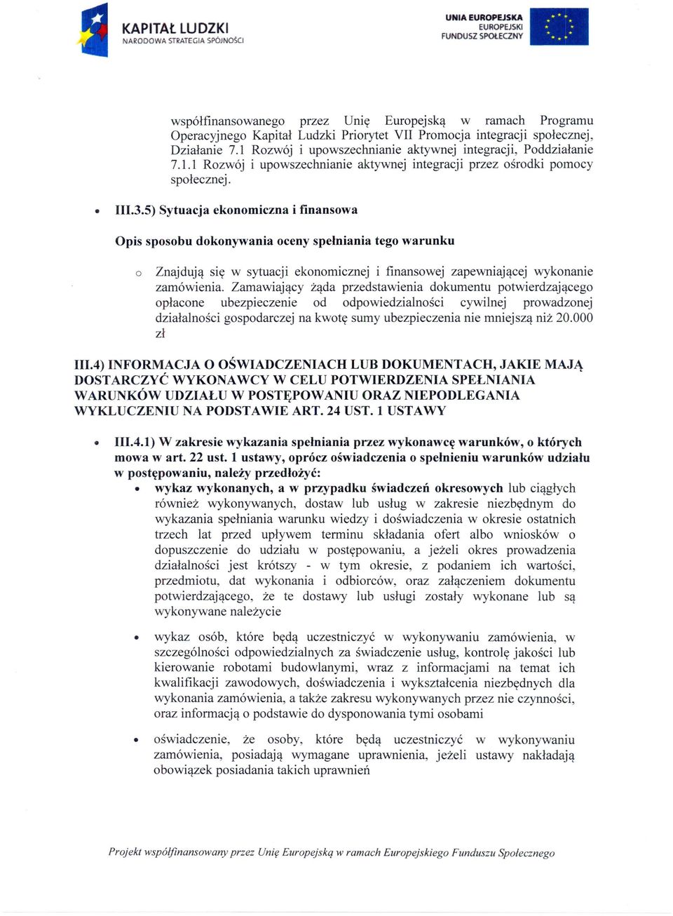 5) Sytuacja ekonomiczna i finansowa Opis sposobu dokonywania oceny spełniania tego warunku o Znajdują się w sytuacji ekonomicznej i finansowej zapewniającej wykonanie zamówienia.