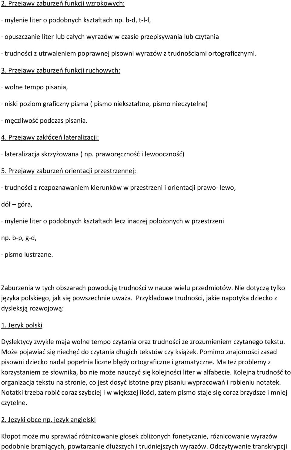 Przejawy zaburzeń funkcji ruchowych: wolne tempo pisania, niski poziom graficzny pisma ( pismo niekształtne, pismo nieczytelne) męczliwość podczas pisania. 4.