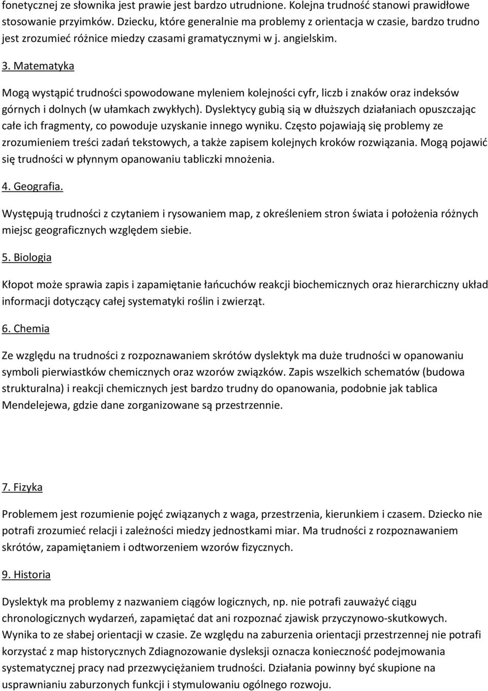 Matematyka Mogą wystąpić trudności spowodowane myleniem kolejności cyfr, liczb i znaków oraz indeksów górnych i dolnych (w ułamkach zwykłych).