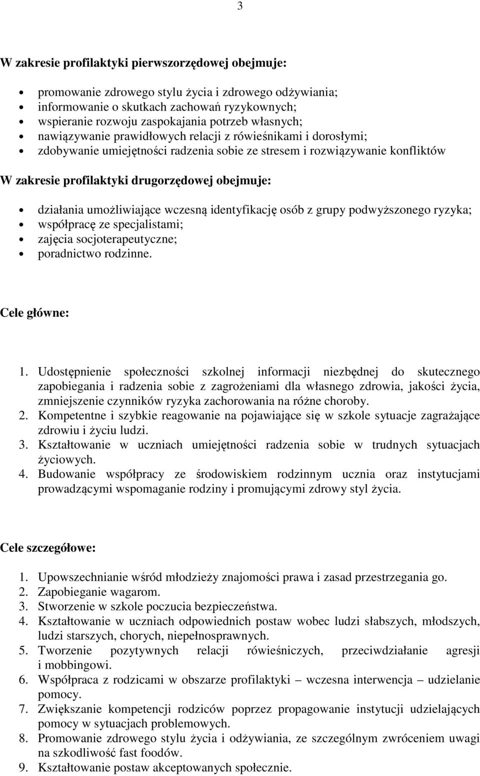 umożliwiające wczesną identyfikację osób z grupy podwyższonego ryzyka; współpracę ze specjalistami; zajęcia socjoterapeutyczne; poradnictwo rodzinne. Cele główne: 1.