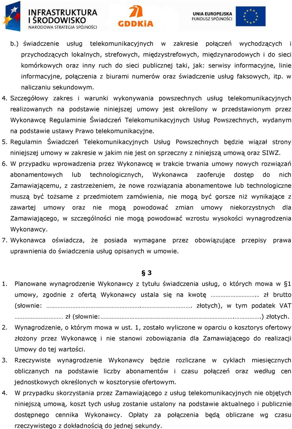 Szczegółowy zakres i warunki wykonywania powszechnych usług telekomunikacyjnych realizowanych na podstawie niniejszej umowy jest określony w przedstawionym przez Wykonawcę Regulaminie Świadczeń