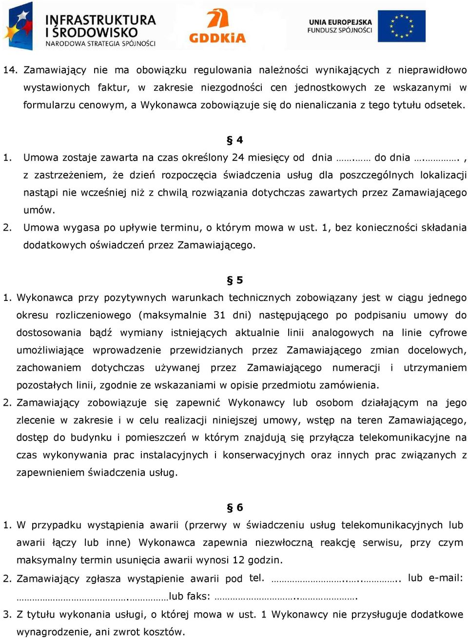 ., z zastrzeżeniem, że dzień rozpoczęcia świadczenia usług dla poszczególnych lokalizacji nastąpi nie wcześniej niż z chwilą rozwiązania dotychczas zawartych przez Zamawiającego umów. 2.