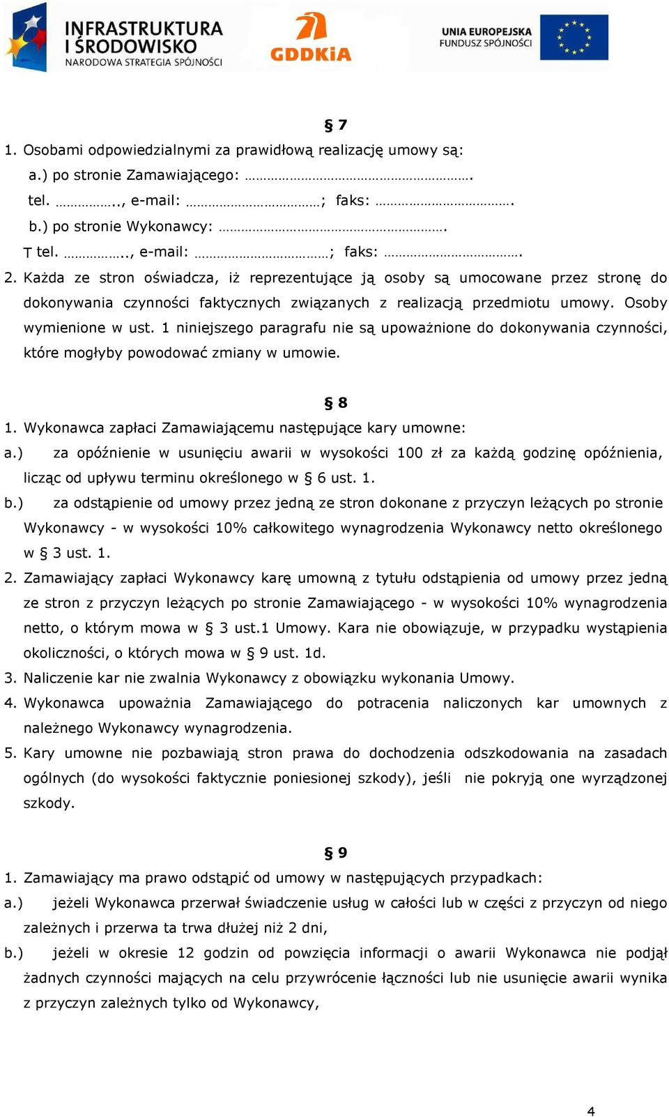 1 niniejszego paragrafu nie są upoważnione do dokonywania czynności, które mogłyby powodować zmiany w umowie. 8 1. Wykonawca zapłaci Zamawiającemu następujące kary umowne: a.