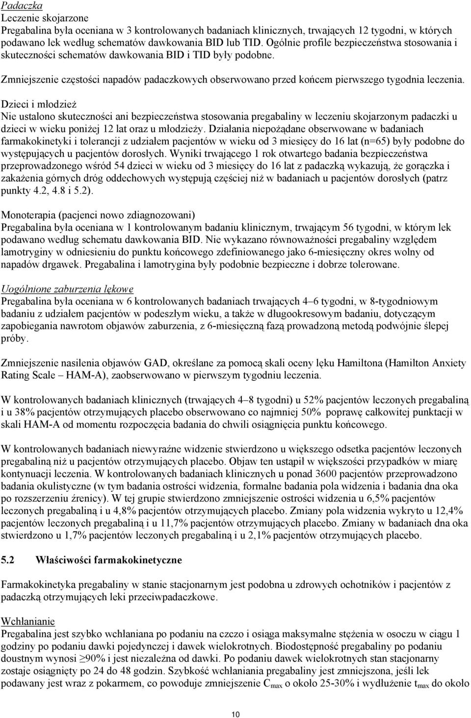 Dzieci i młodzież Nie ustalono skuteczności ani bezpieczeństwa stosowania pregabaliny w leczeniu skojarzonym padaczki u dzieci w wieku poniżej 12 lat oraz u młodzieży.