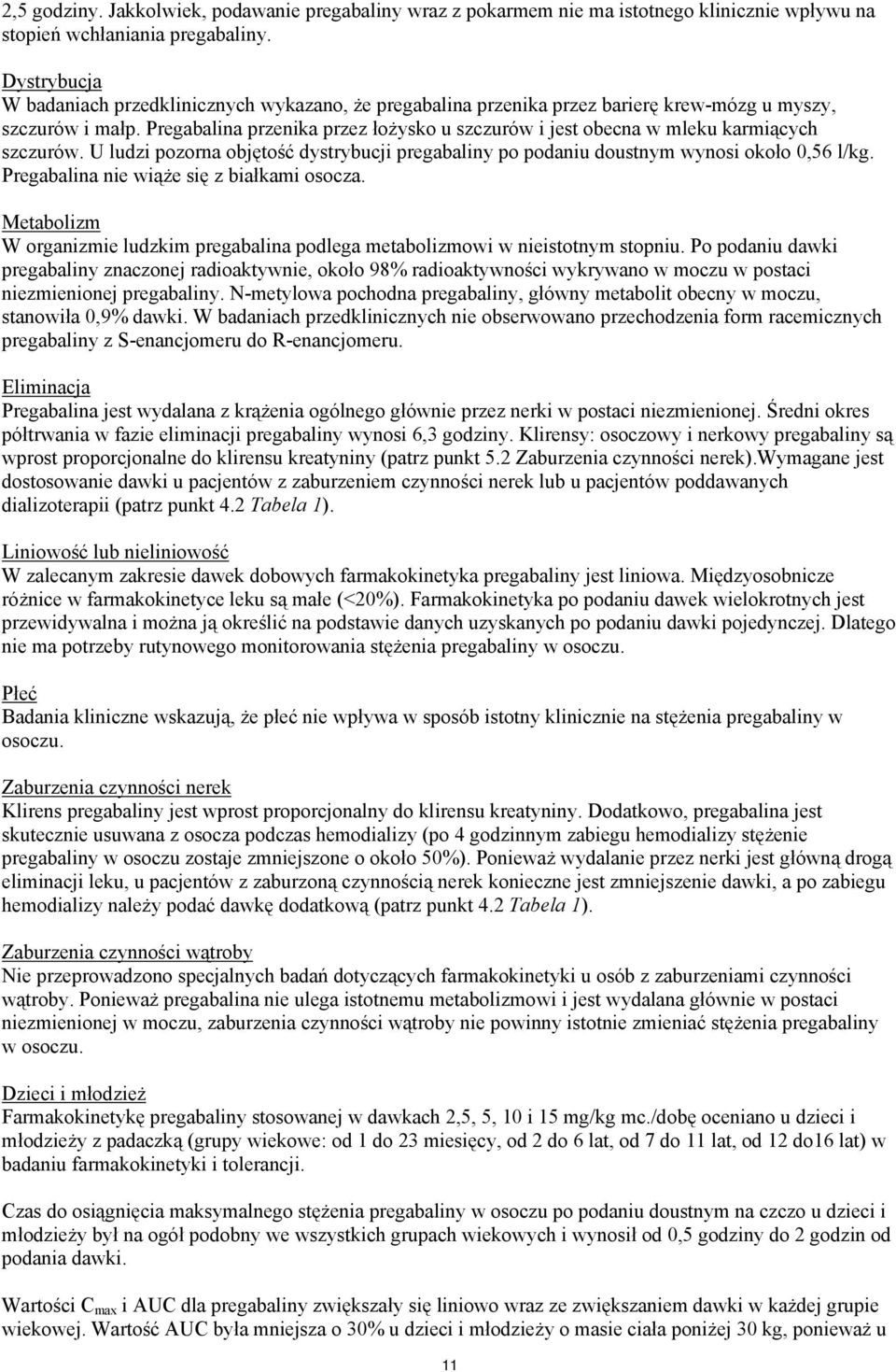 Pregabalina przenika przez łożysko u szczurów i jest obecna w mleku karmiących szczurów. U ludzi pozorna objętość dystrybucji pregabaliny po podaniu doustnym wynosi około 0,56 l/kg.