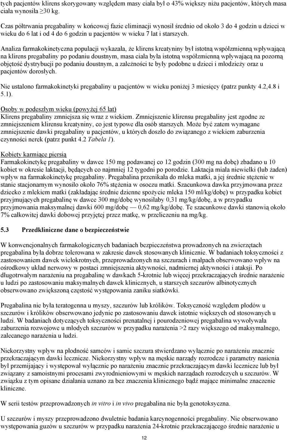 Analiza farmakokinetyczna populacji wykazała, że klirens kreatyniny był istotną współzmienną wpływającą na klirens pregabaliny po podaniu doustnym, masa ciała była istotną współzmienną wpływającą na