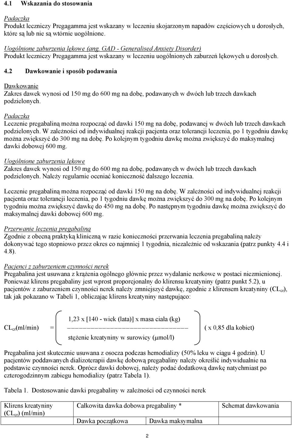 2 Dawkowanie i sposób podawania Dawkowanie Zakres dawek wynosi od 150 mg do 600 mg na dobę, podawanych w dwóch lub trzech dawkach podzielonych.