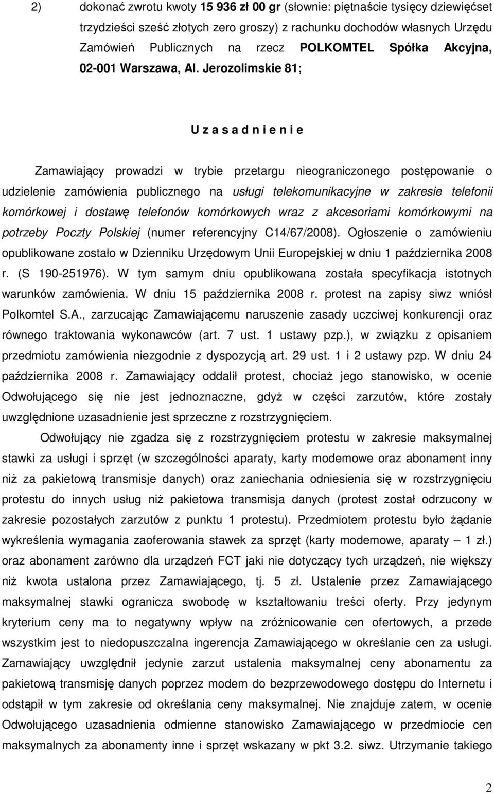 Jerozolimskie 81; U z a s a d n i e n i e Zamawiający prowadzi w trybie przetargu nieograniczonego postępowanie o udzielenie zamówienia publicznego na usługi telekomunikacyjne w zakresie telefonii