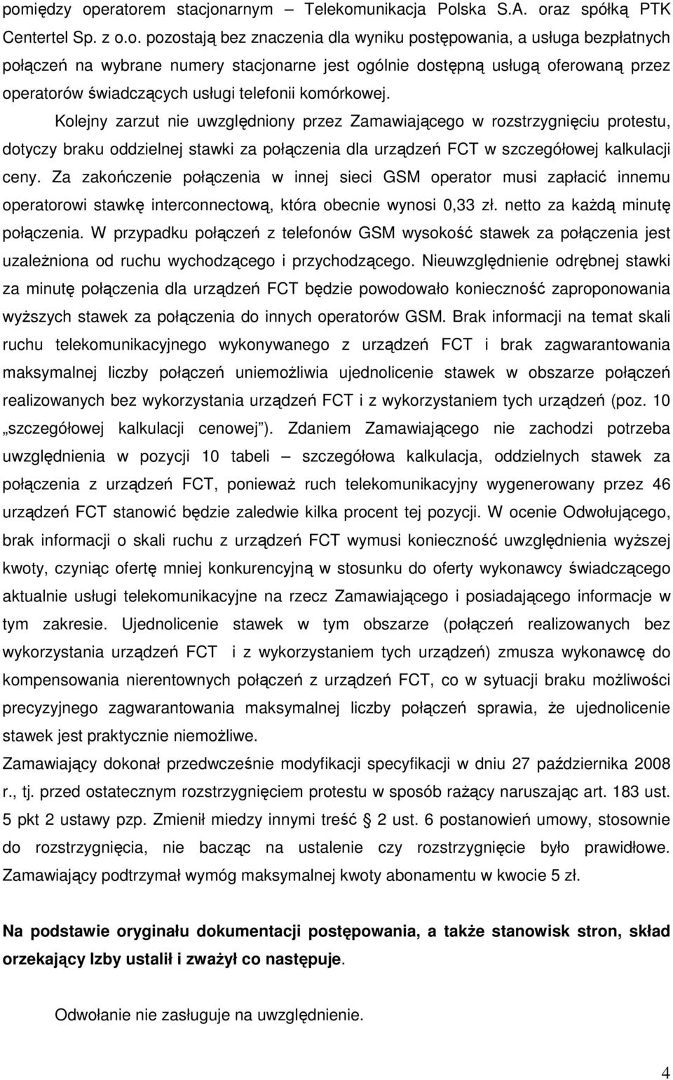 Kolejny zarzut nie uwzględniony przez Zamawiającego w rozstrzygnięciu protestu, dotyczy braku oddzielnej stawki za połączenia dla urządzeń FCT w szczegółowej kalkulacji ceny.