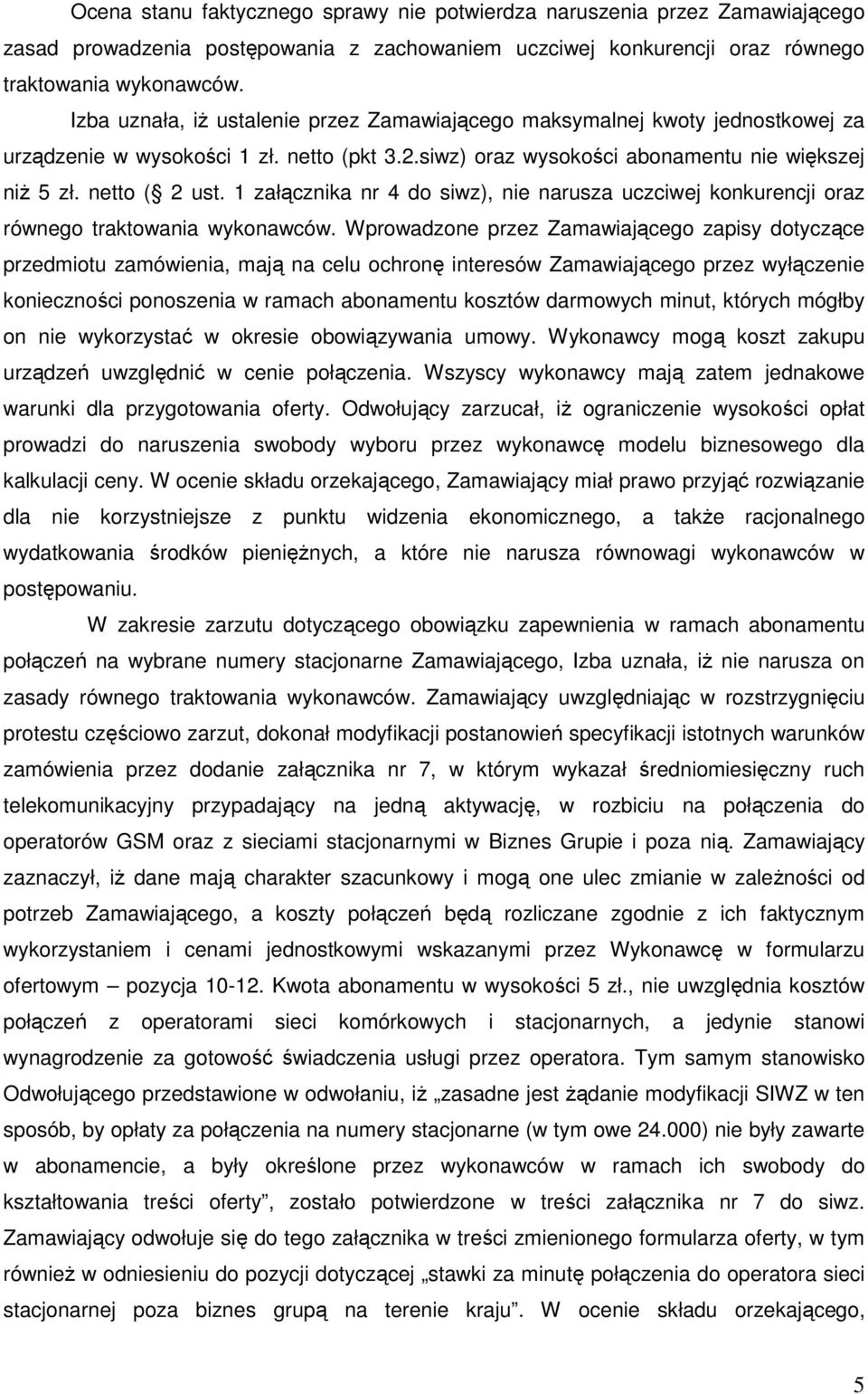 1 załącznika nr 4 do siwz), nie narusza uczciwej konkurencji oraz równego traktowania wykonawców.