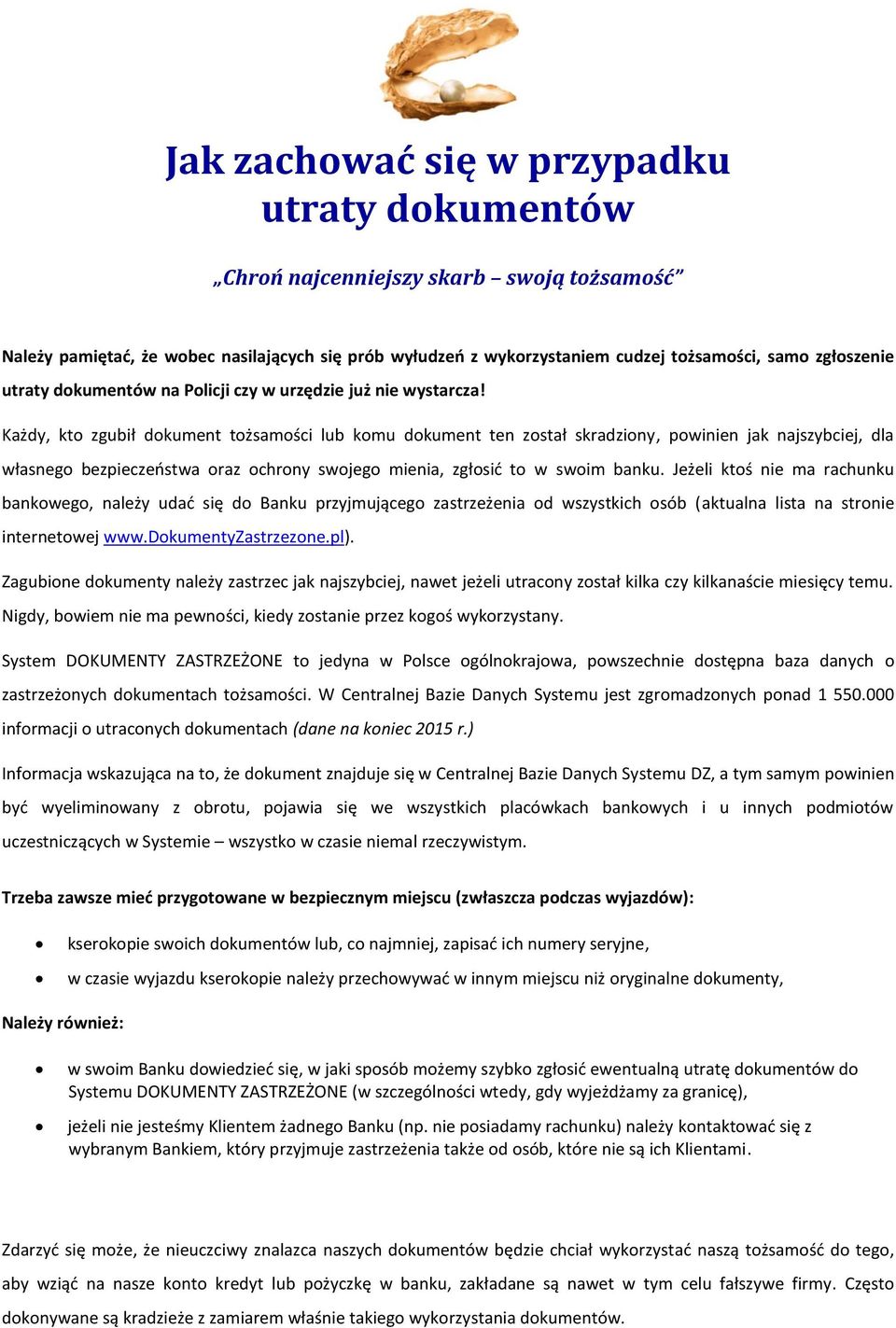 Każdy, kto zgubił dokument tożsamości lub komu dokument ten został skradziony, powinien jak najszybciej, dla własnego bezpieczeństwa oraz ochrony swojego mienia, zgłosić to w swoim banku.