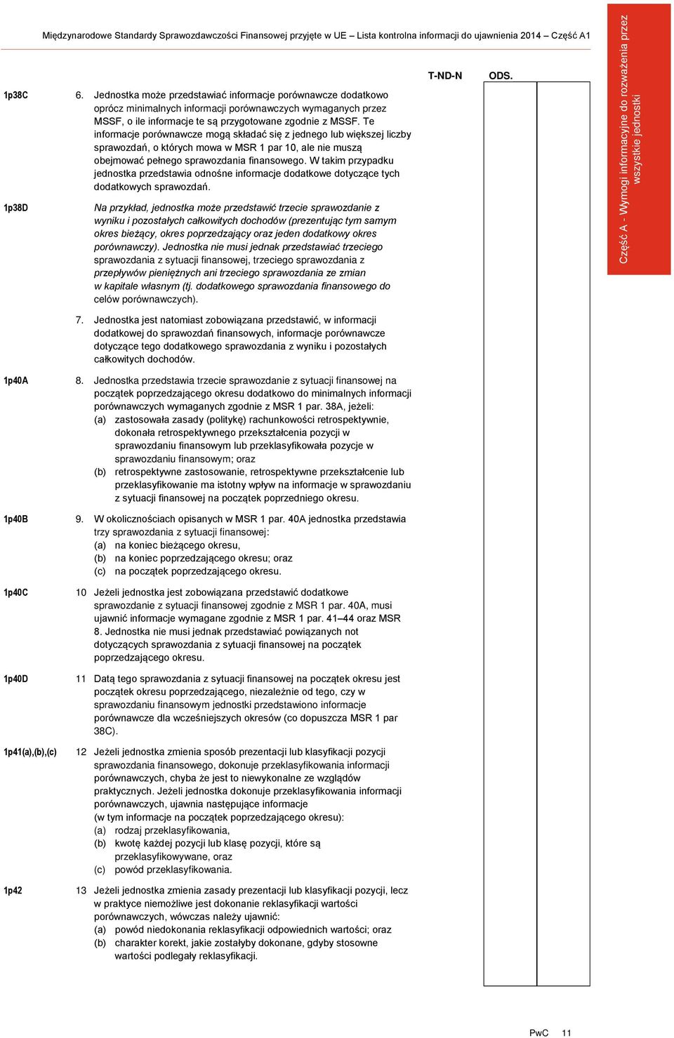 Te informacje porównawcze mogą składać się z jednego lub większej liczby sprawozdań, o których mowa w MSR 1 par 10, ale nie muszą obejmować pełnego sprawozdania finansowego.