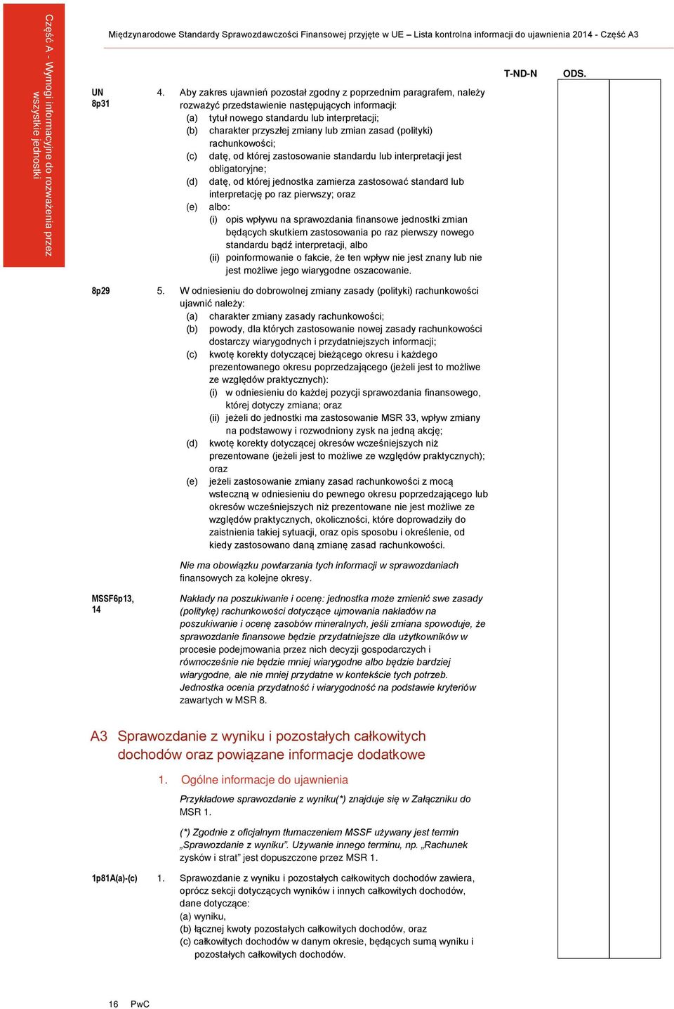 zasad (polityki) rachunkowości; (c) datę, od której zastosowanie standardu lub interpretacji jest obligatoryjne; (d) datę, od której jednostka zamierza zastosować standard lub interpretację po raz