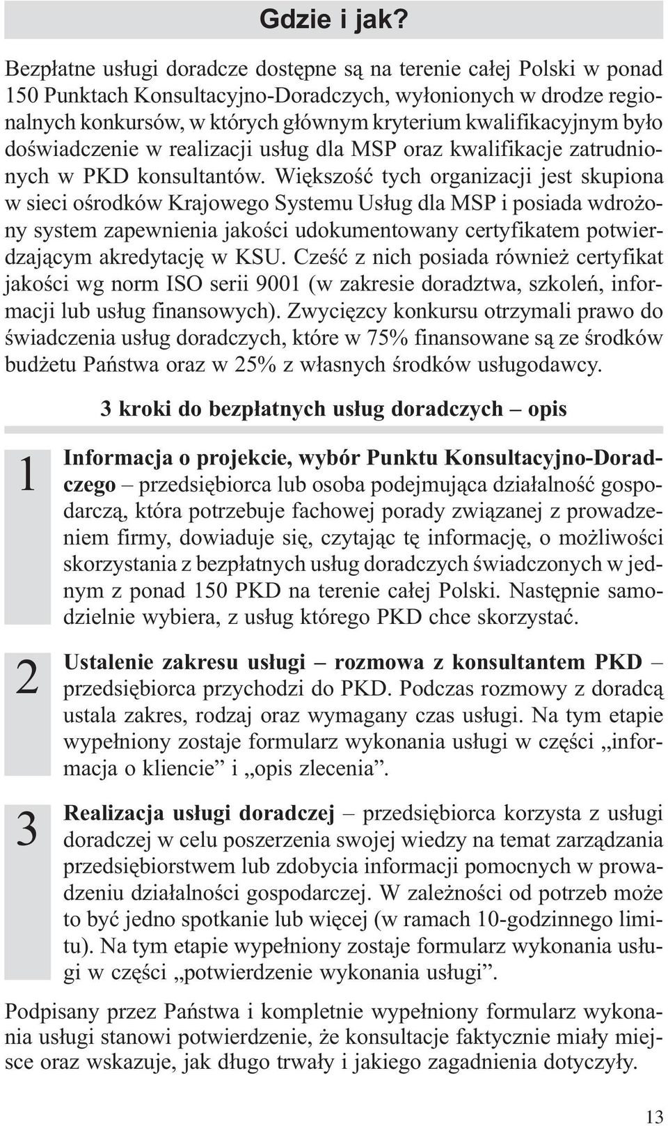 by³o doœwiadczenie w realizacji us³ug dla MSP oraz kwalifikacje zatrudnionych w PKD konsultantów.