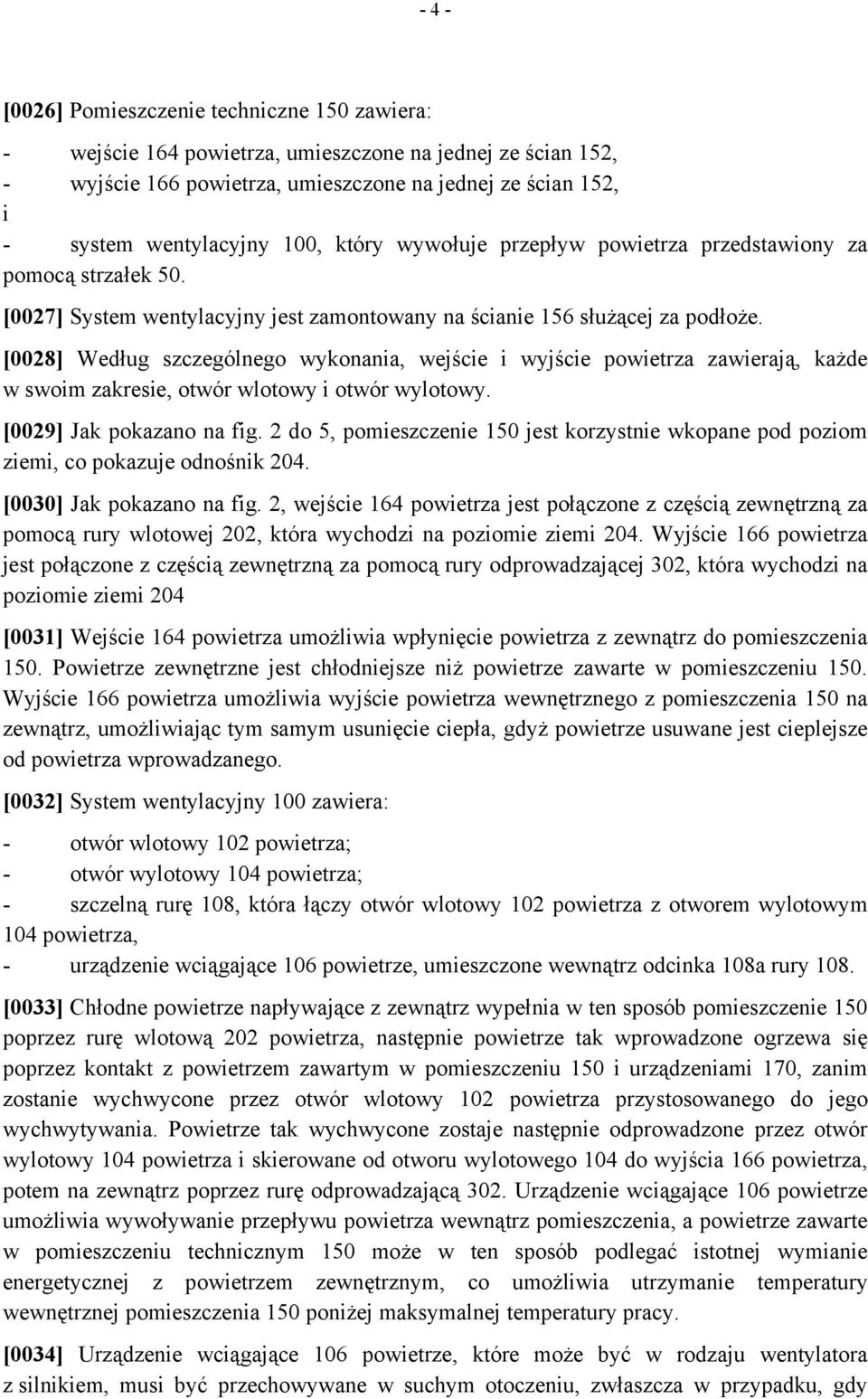 [0028] Według szczególnego wykonania, wejście i wyjście powietrza zawierają, każde w swoim zakresie, otwór wlotowy i otwór wylotowy. [0029] Jak pokazano na fig.