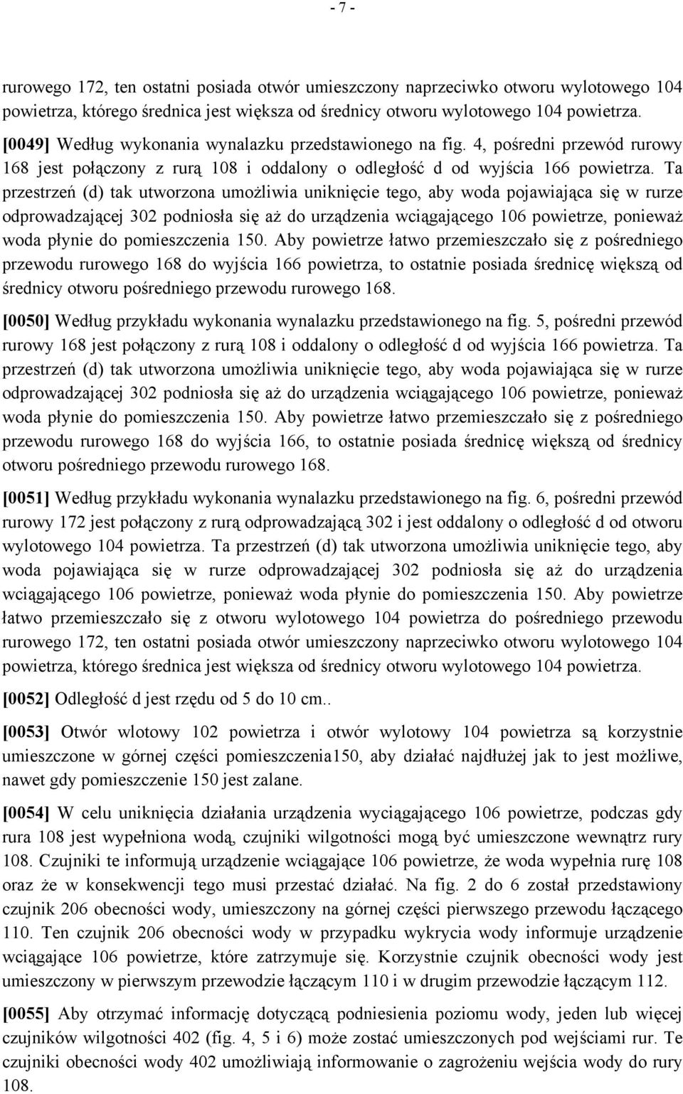 Ta przestrzeń (d) tak utworzona umożliwia uniknięcie tego, aby woda pojawiająca się w rurze odprowadzającej 302 podniosła się aż do urządzenia wciągającego 106 powietrze, ponieważ woda płynie do