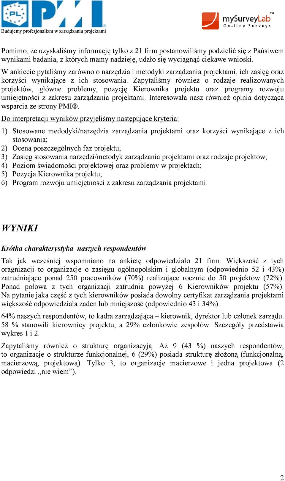 Zapytaliśmy równieŝ o rodzaje realizowanych projektów, główne problemy, pozycję Kierownika projektu oraz programy rozwoju umiejętności z zakresu zarządzania projektami.