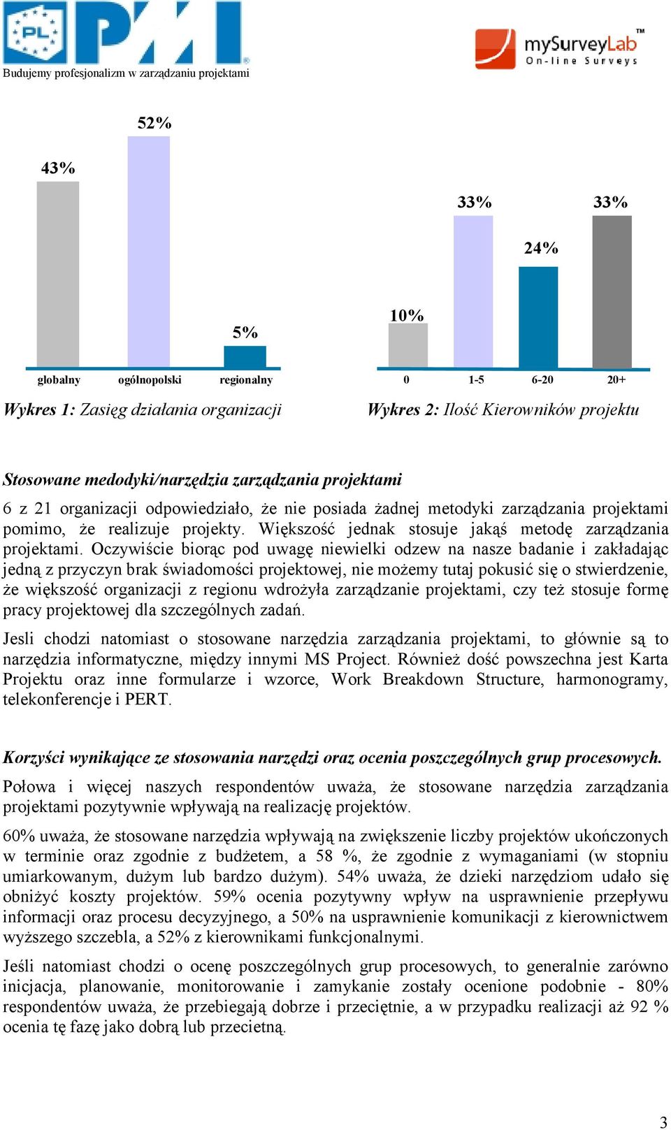 Oczywiście biorąc pod uwagę niewielki odzew na nasze badanie i zakładając jedną z przyczyn brak świadomości projektowej, nie moŝemy tutaj pokusić się o stwierdzenie, Ŝe większość organizacji z