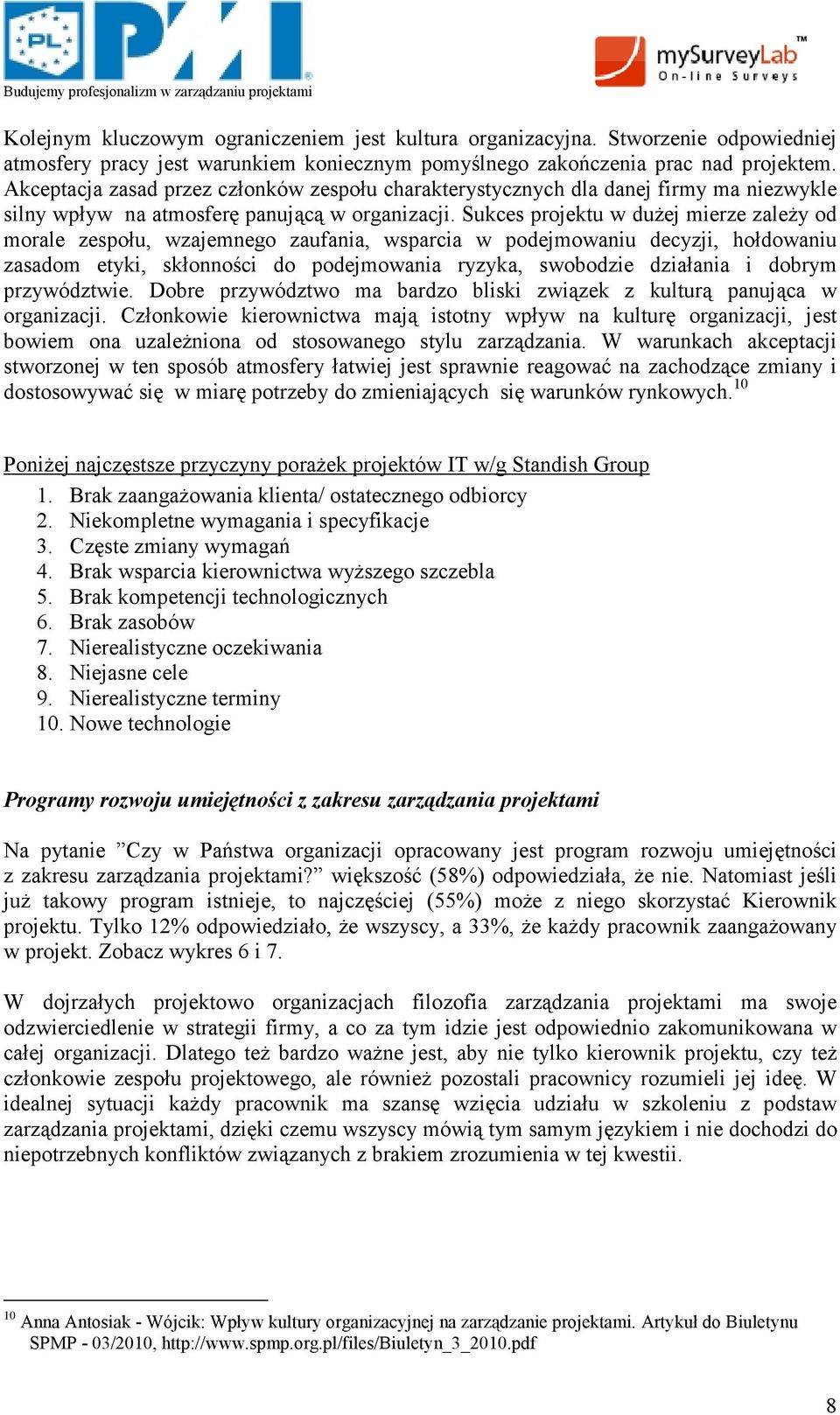Sukces projektu w duŝej mierze zaleŝy od morale zespołu, wzajemnego zaufania, wsparcia w podejmowaniu decyzji, hołdowaniu zasadom etyki, skłonności do podejmowania ryzyka, swobodzie działania i
