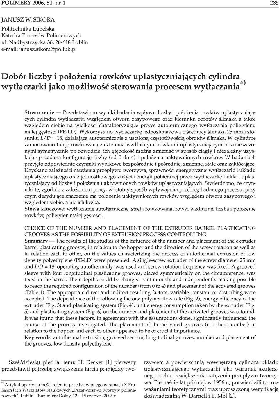 uplastyczniaj¹cych cylindra wyt³aczarki wzglêdem otworu zasypowego oraz kierunku obrotów œlimaka a tak e wzglêdem siebie na wielkoœci charakteryzuj¹ce proces autotermicznego wyt³aczania polietylenu