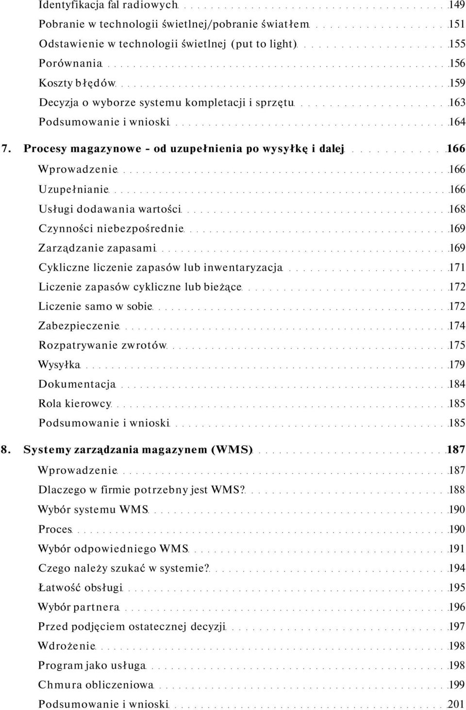 Procesy magazynowe - od uzupełnienia po wysyłkę i dalej 166 Wprowadzenie 166 Uzupełnianie 166 Usługi dodawania wartości 168 Czynności niebezpośrednie 169 Zarządzanie zapasami 169 Cykliczne liczenie