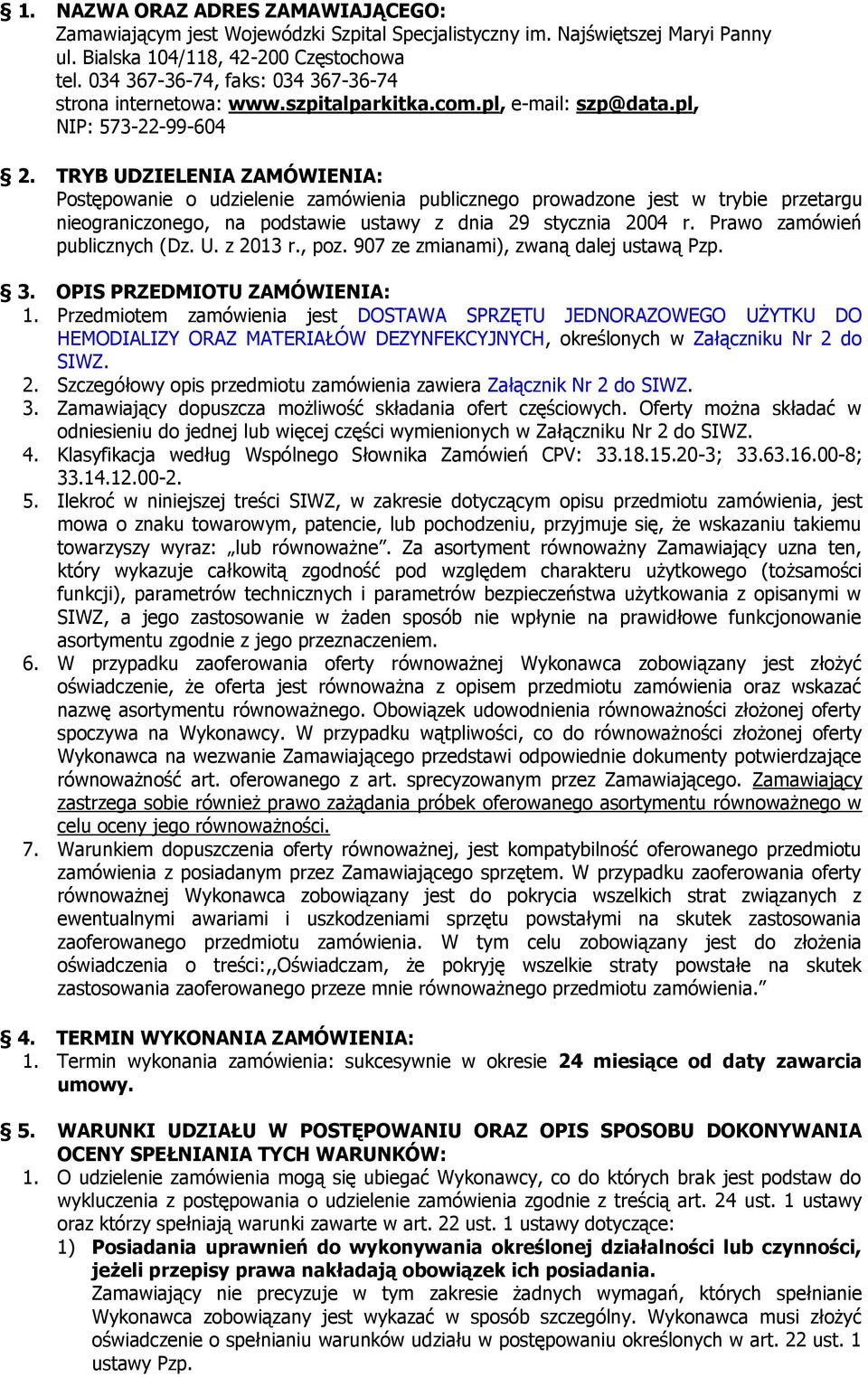 TRYB UDZIELENIA ZAMÓWIENIA: Postępowanie o udzielenie zamówienia publicznego prowadzone jest w trybie przetargu nieograniczonego, na podstawie ustawy z dnia 29 stycznia 2004 r.