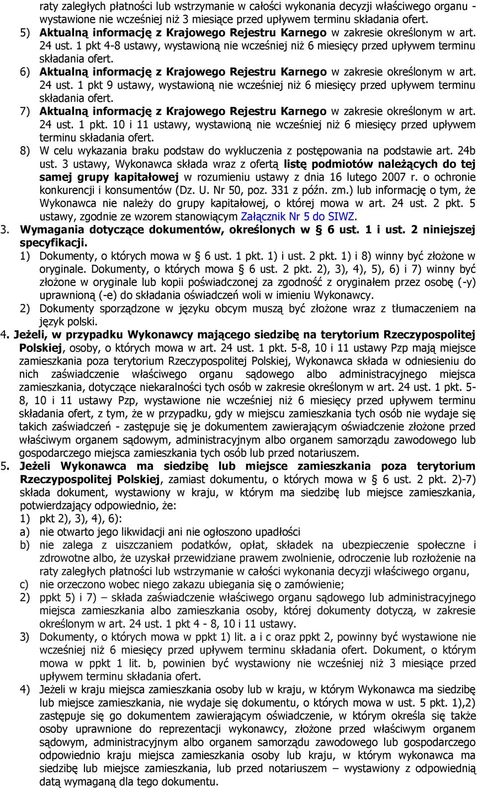 6) Aktualną informację z Krajowego Rejestru Karnego w zakresie określonym w art. 24 ust. 1 pkt 9 ustawy, wystawioną nie wcześniej niż 6 miesięcy przed upływem terminu składania ofert.
