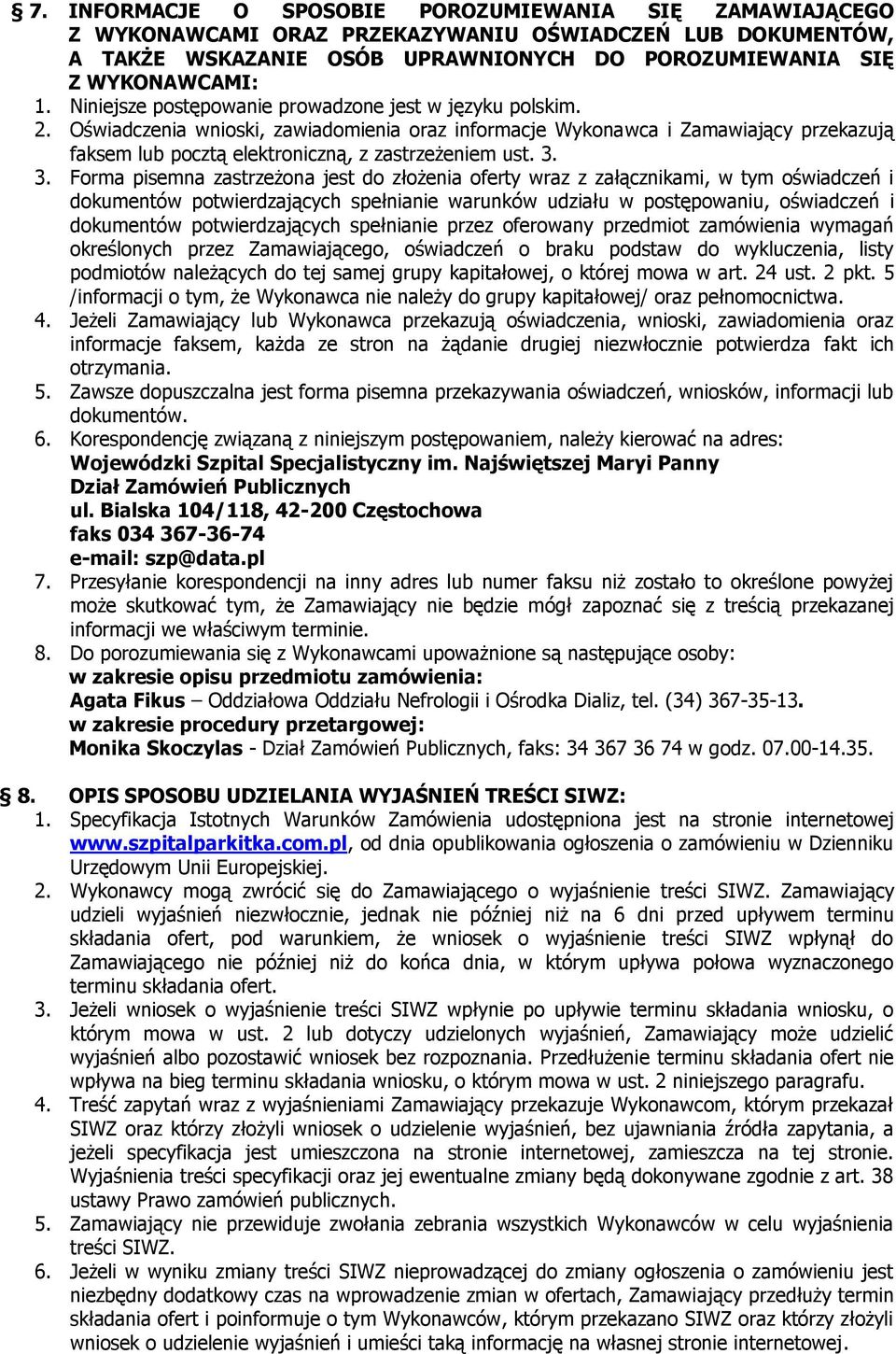 3. 3. Forma pisemna zastrzeżona jest do złożenia oferty wraz z załącznikami, w tym oświadczeń i dokumentów potwierdzających spełnianie warunków udziału w postępowaniu, oświadczeń i dokumentów