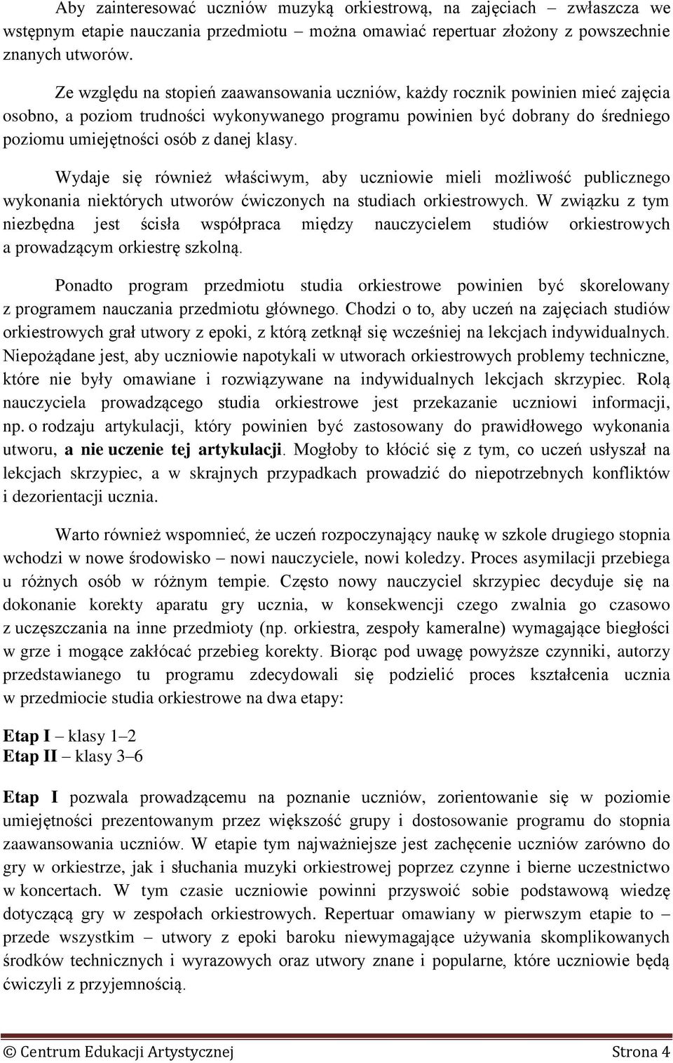 klasy. Wydaje się również właściwym, aby uczniowie mieli możliwość publicznego wykonania niektórych utworów ćwiczonych na studiach orkiestrowych.