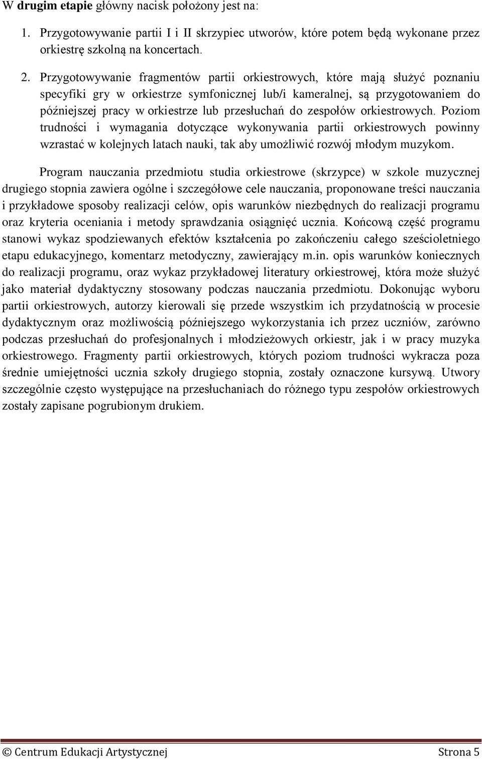 przesłuchań do zespołów orkiestrowych. Poziom trudności i wymagania dotyczące wykonywania partii orkiestrowych powinny wzrastać w kolejnych latach nauki, tak aby umożliwić rozwój młodym muzykom.