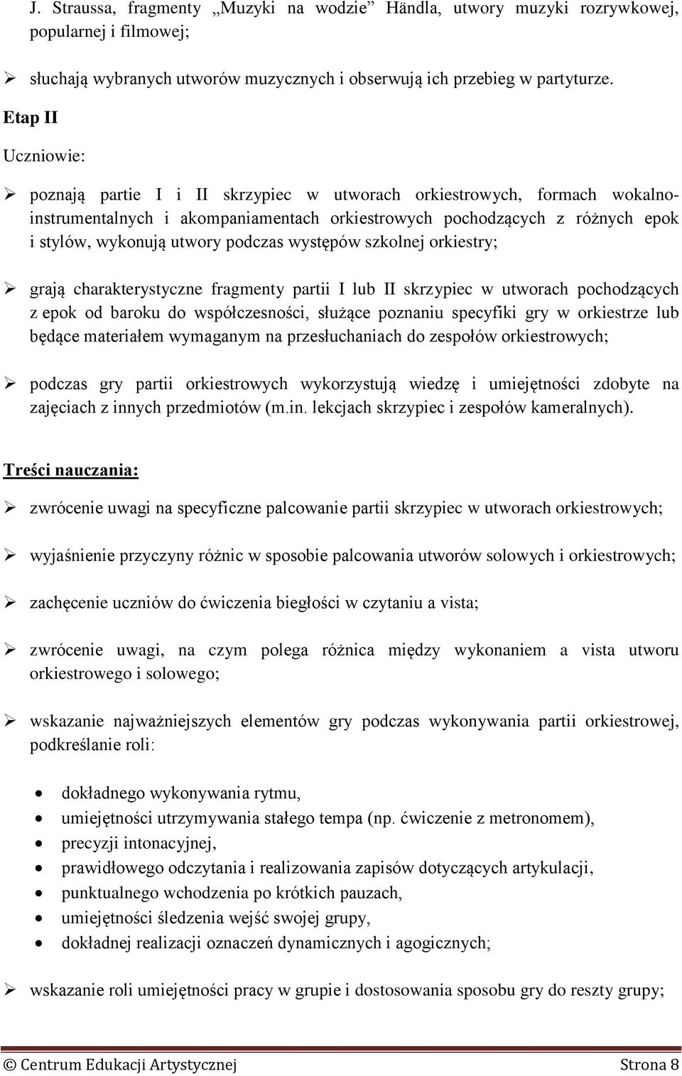 podczas występów szkolnej orkiestry; grają charakterystyczne fragmenty partii I lub II skrzypiec w utworach pochodzących z epok od baroku do współczesności, służące poznaniu specyfiki gry w