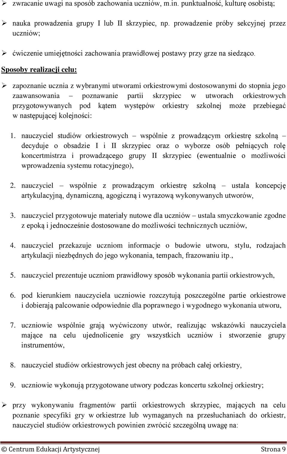 Sposoby realizacji celu: zapoznanie ucznia z wybranymi utworami orkiestrowymi dostosowanymi do stopnia jego zaawansowania poznawanie partii skrzypiec w utworach orkiestrowych przygotowywanych pod