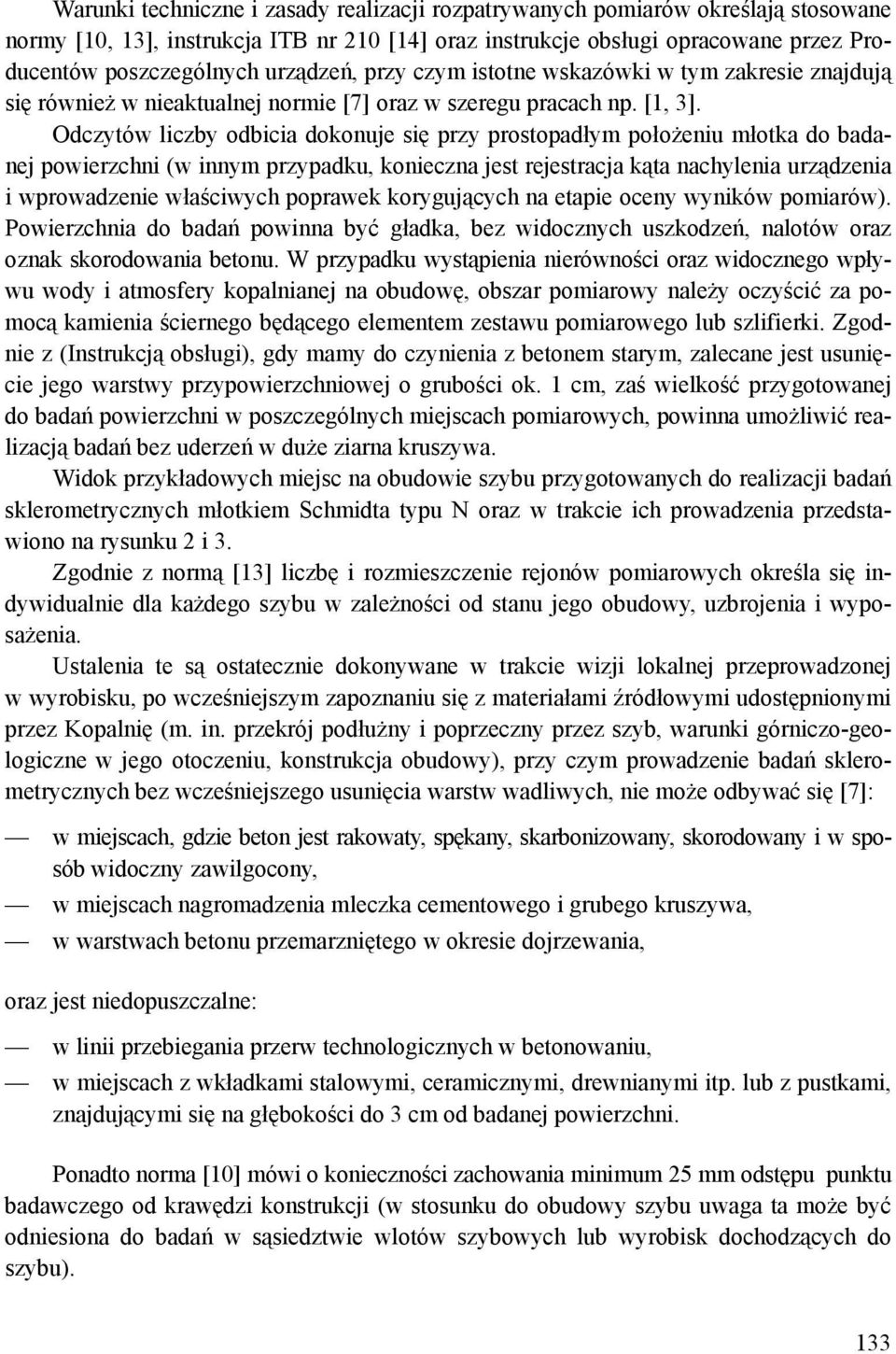 Odczytów liczby odbicia dokonuje się przy prostopadłym położeniu młotka do badanej powierzchni (w innym przypadku, konieczna jest rejestracja kąta nachylenia urządzenia i wprowadzenie właściwych