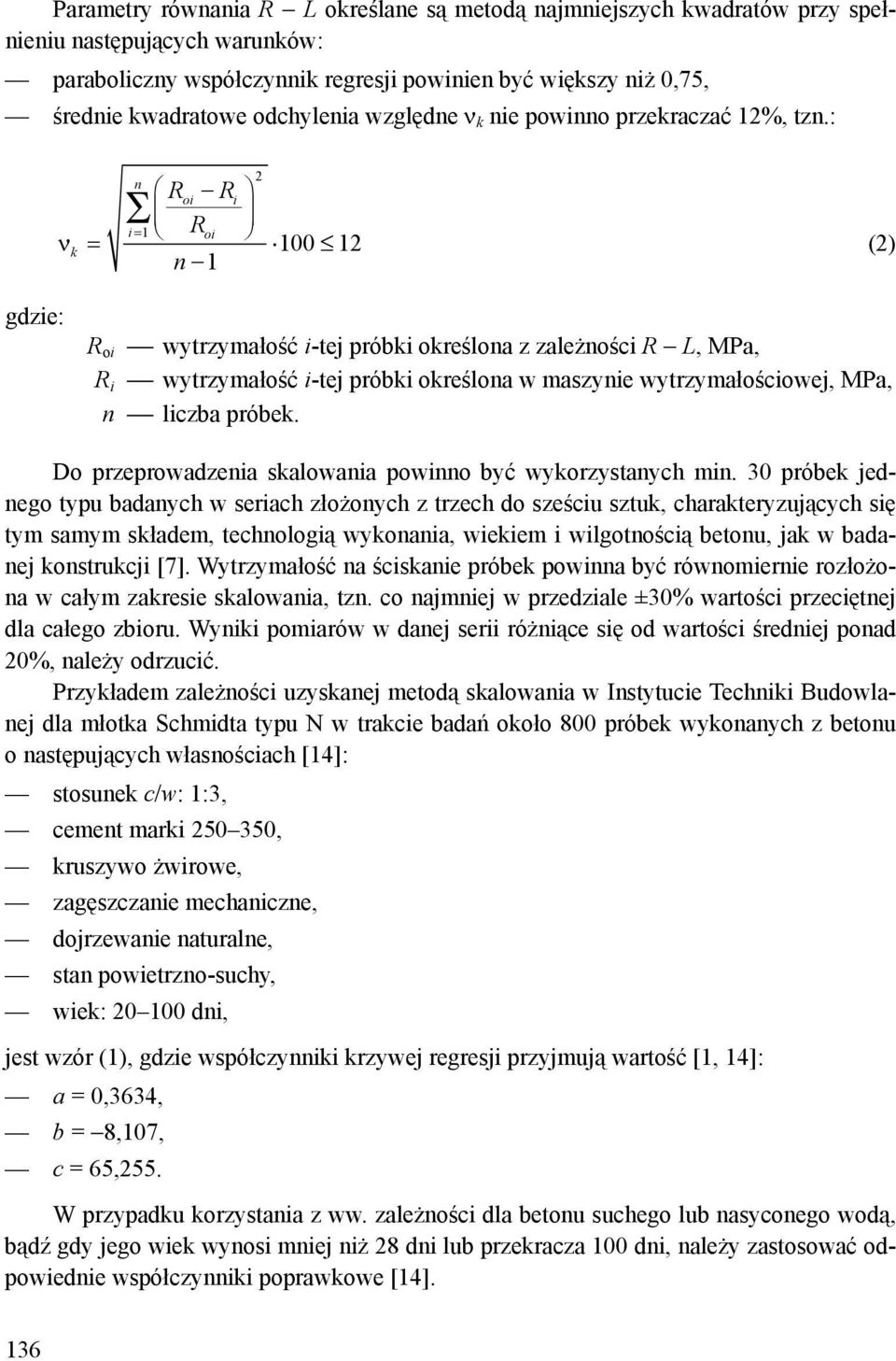 : n Roi R i i= 1 R oi ν k = 100 12 n 1 2 (2) gdzie: R oi wytrzymałość i-tej próbki określona z zależności R L, MPa, R i wytrzymałość i-tej próbki określona w maszynie wytrzymałościowej, MPa, n liczba