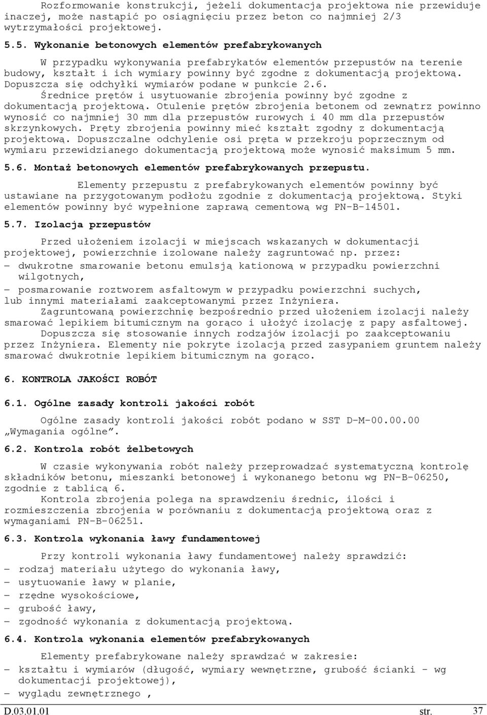 Dopuszcza się odchyłki wymiarów podane w punkcie 2.6. Średnice prętów i usytuowanie zbrojenia powinny być zgodne z dokumentacją projektową.