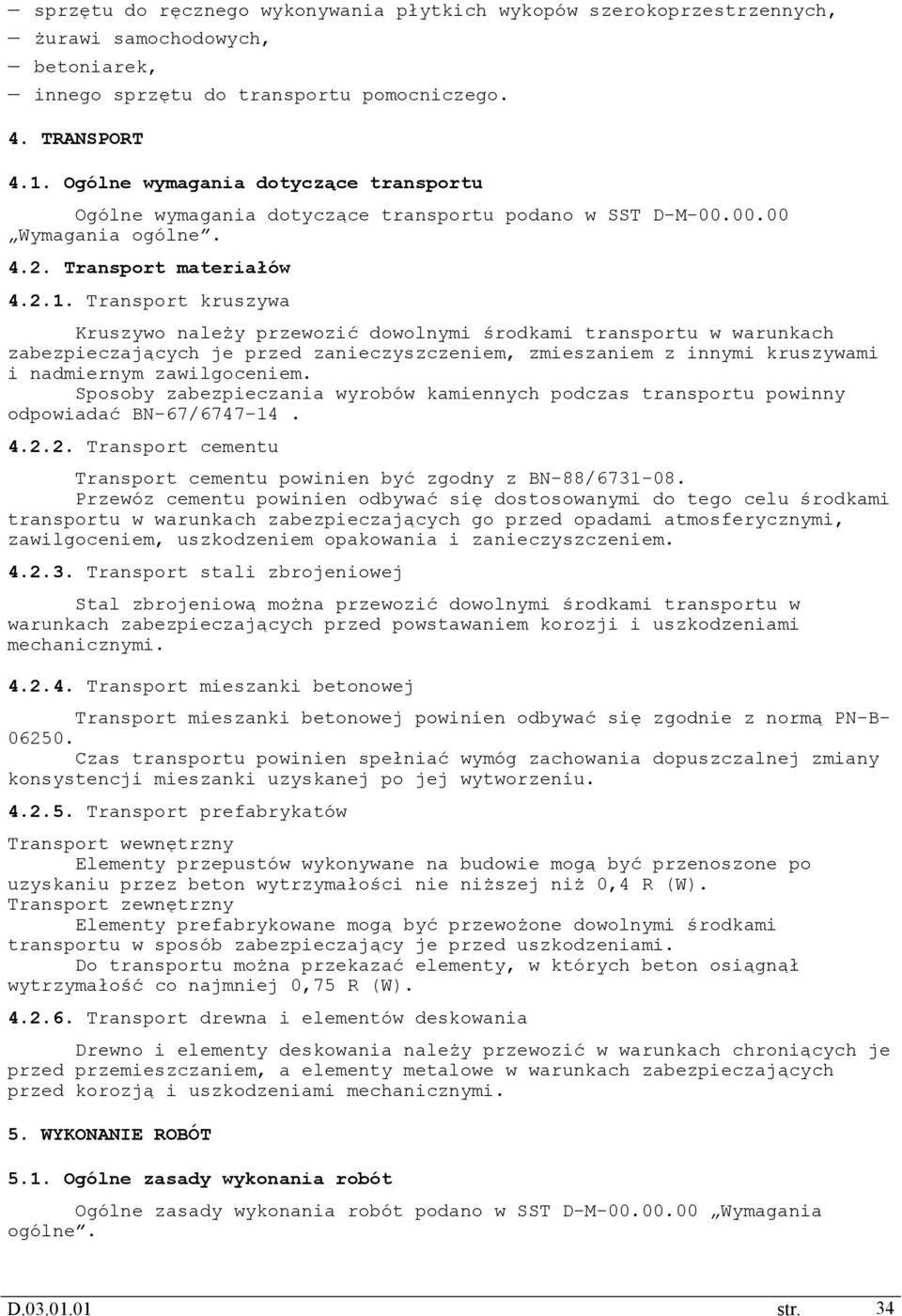 Transport kruszywa Kruszywo należy przewozić dowolnymi środkami transportu w warunkach zabezpieczających je przed zanieczyszczeniem, zmieszaniem z innymi kruszywami i nadmiernym zawilgoceniem.