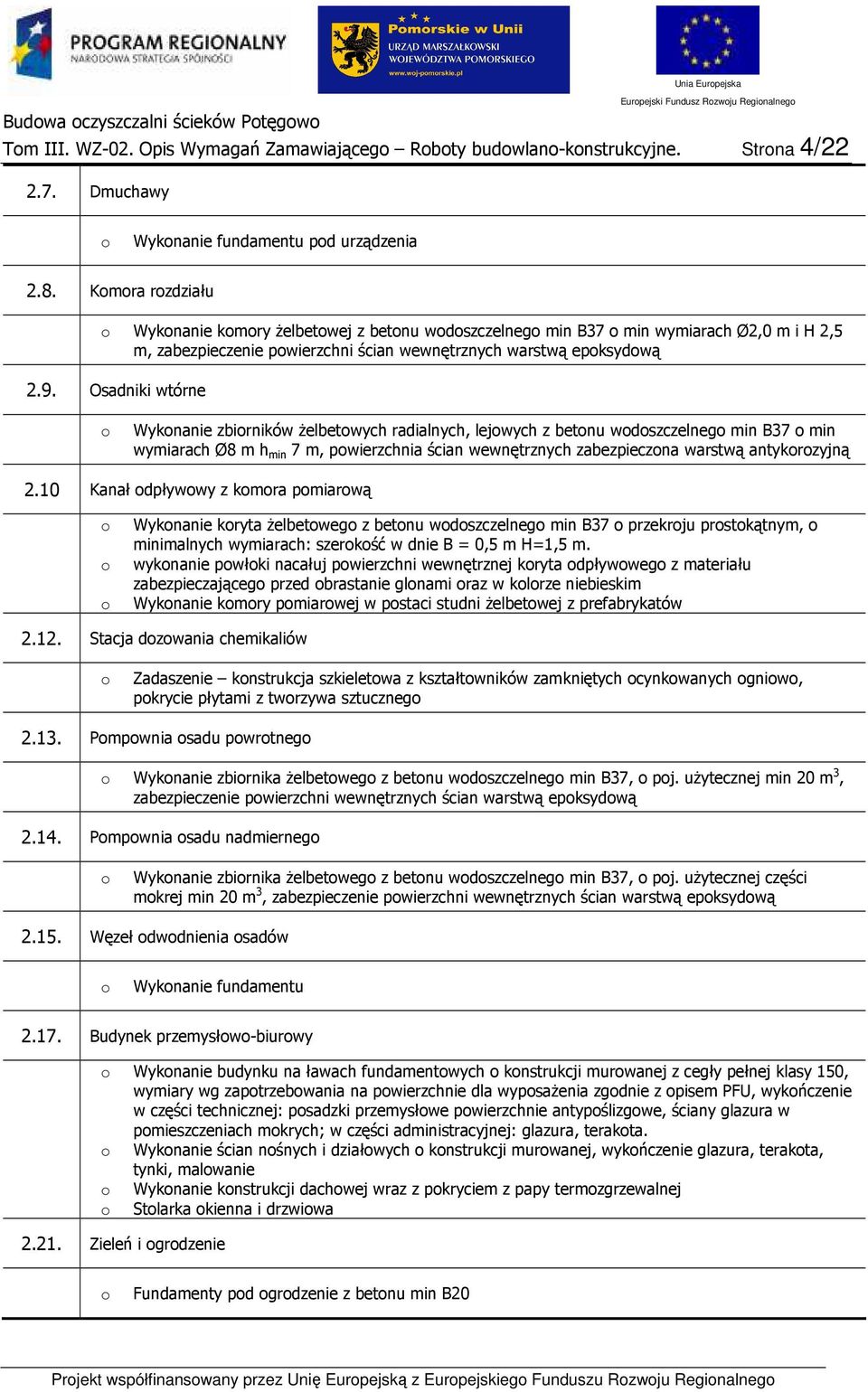 Osadniki wtórne Wyknanie zbirników Ŝelbetwych radialnych, lejwych z betnu wdszczelneg min B37 min wymiarach Ø8 m h min 7 m, pwierzchnia ścian wewnętrznych zabezpieczna warstwą antykrzyjną 2.