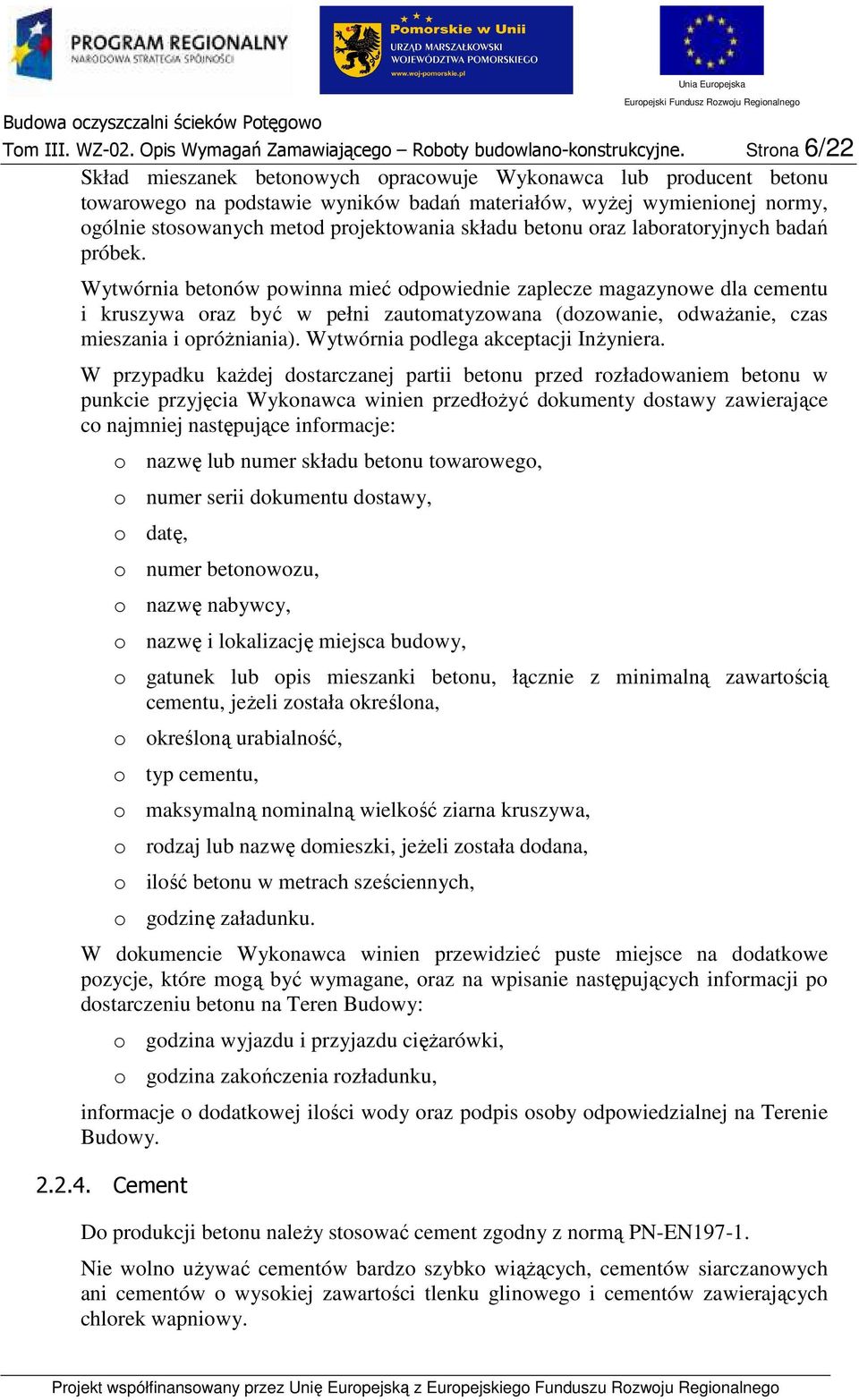 labratryjnych badań próbek. Wytwórnia betnów pwinna mieć dpwiednie zaplecze magazynwe dla cementu i kruszywa raz być w pełni zautmatyzwana (dzwanie, dwaŝanie, czas mieszania i próŝniania).