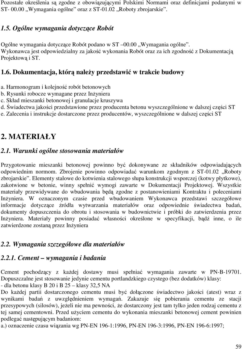 Wykonawca jest odpowiedzialny za jakość wykonania Robót oraz za ich zgodność z Dokumentacją Projektową i ST. 1.6. Dokumentacja, którą naleŝy przedstawić w trakcie budowy a.