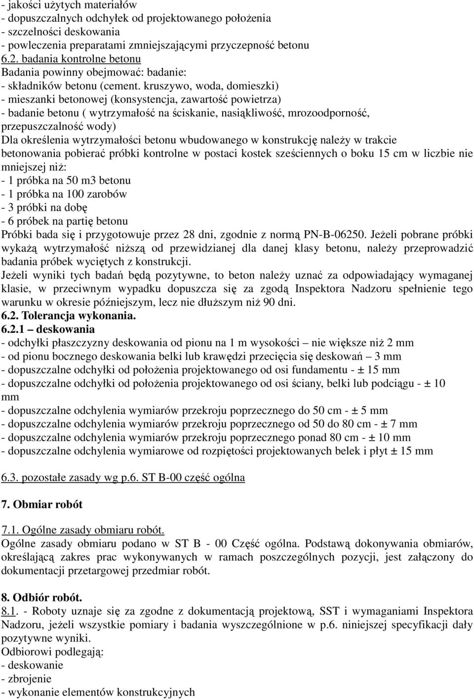 kruszywo, woda, domieszki) - mieszanki betonowej (konsystencja, zawartość powietrza) - badanie betonu ( wytrzymałość na ściskanie, nasiąkliwość, mrozoodporność, przepuszczalność wody) Dla określenia