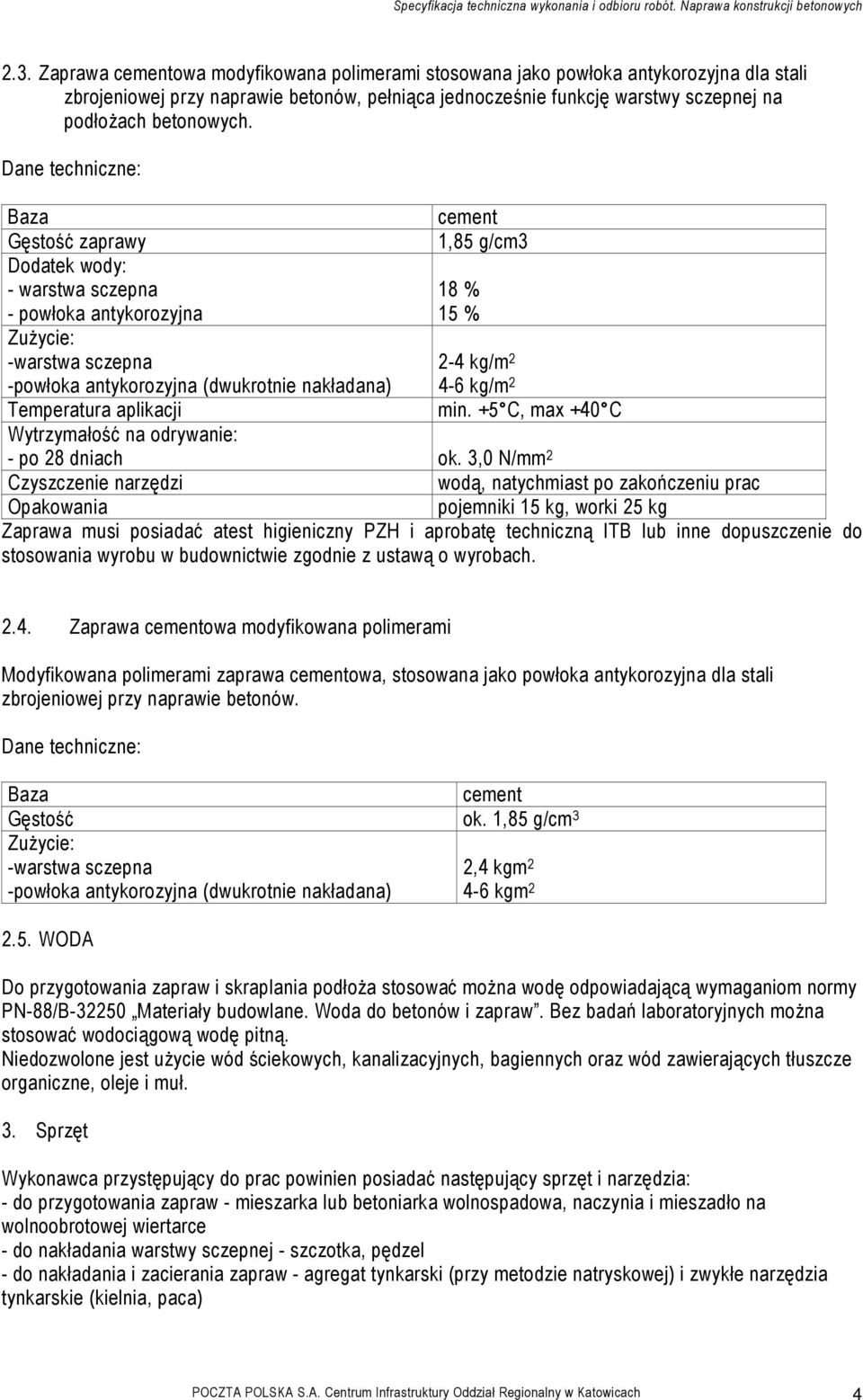 Dane techniczne: Baza cement Gęstość zaprawy 1,85 g/cm3 Dodatek wody: - warstwa sczepna 18 % - powłoka antykorozyjna 15 % ZuŜycie: -warstwa sczepna 2-4 kg/m 2 -powłoka antykorozyjna (dwukrotnie