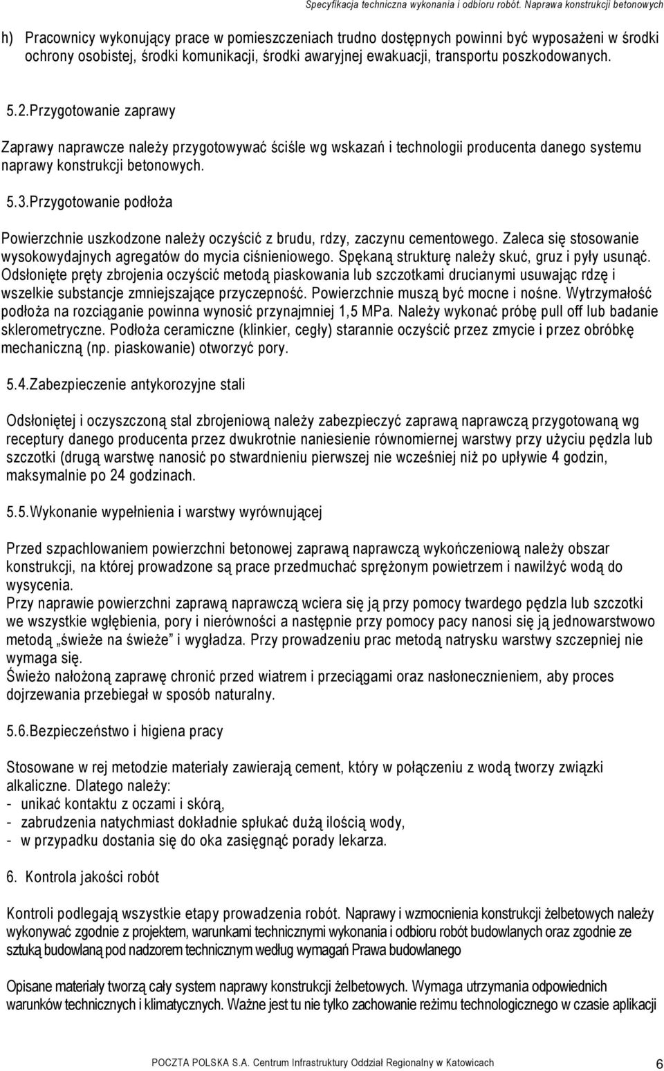 Przygotowanie podłoŝa Powierzchnie uszkodzone naleŝy oczyścić z brudu, rdzy, zaczynu cementowego. Zaleca się stosowanie wysokowydajnych agregatów do mycia ciśnieniowego.