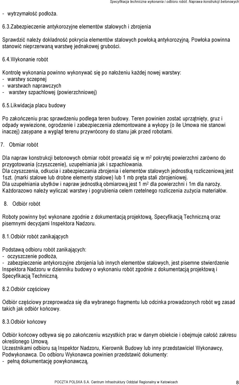 Wykonanie robót Kontrolę wykonania powinno wykonywać się po nałoŝeniu kaŝdej nowej warstwy: - warstwy sczepnej - warstwach naprawczych - warstwy szpachlowej (powierzchniowej) 6.5.