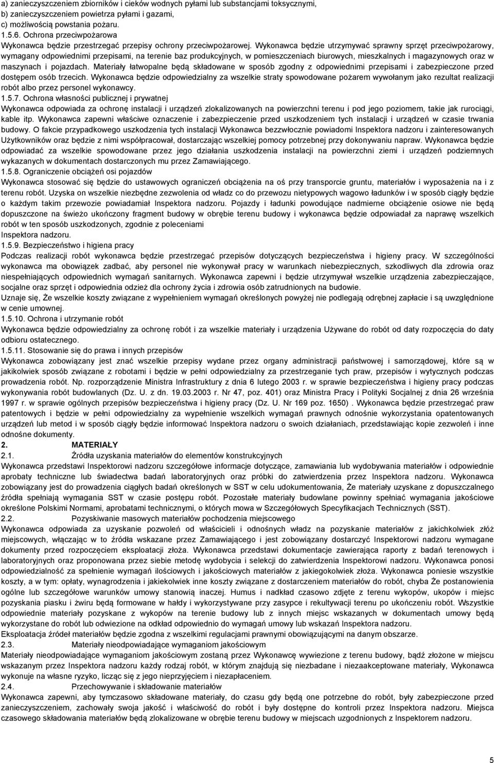 Wykonawca będzie utrzymywać sprawny sprzęt przeciwpożarowy, wymagany odpowiednimi przepisami, na terenie baz produkcyjnych, w pomieszczeniach biurowych, mieszkalnych i magazynowych oraz w maszynach i