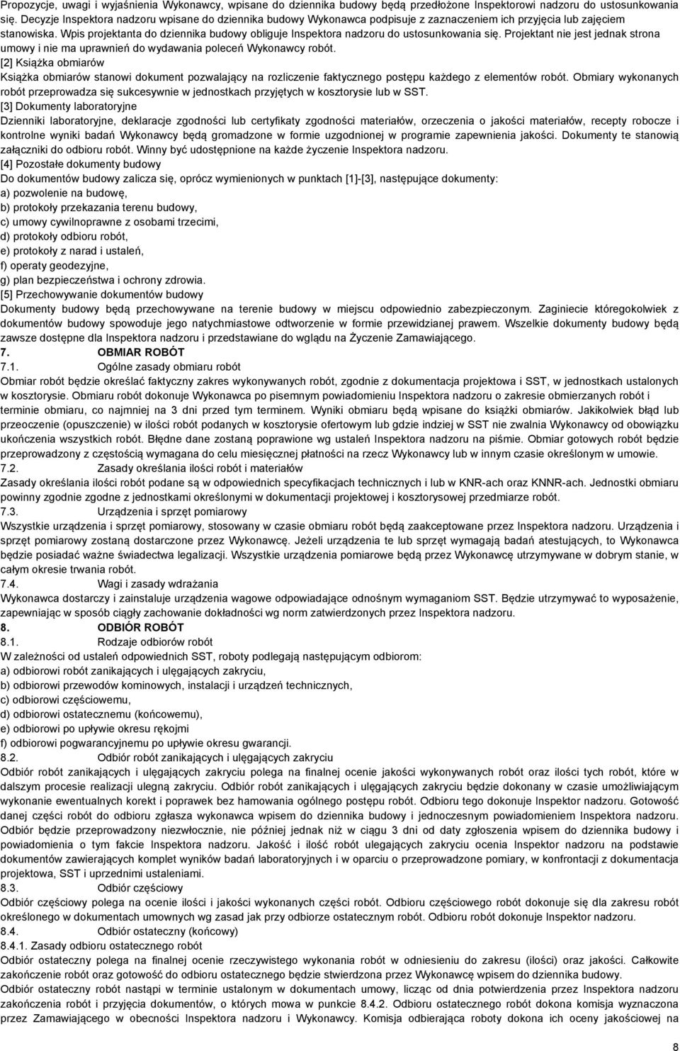 Wpis projektanta do dziennika budowy obliguje Inspektora nadzoru do ustosunkowania się. Projektant nie jest jednak strona umowy i nie ma uprawnień do wydawania poleceń Wykonawcy robót.