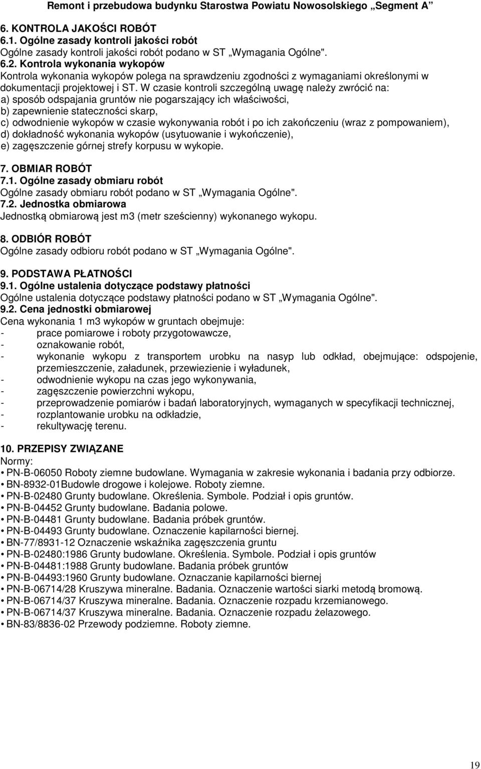W czasie kontroli szczególną uwagę należy zwrócić na: a) sposób odspajania gruntów nie pogarszający ich właściwości, b) zapewnienie stateczności skarp, c) odwodnienie wykopów w czasie wykonywania
