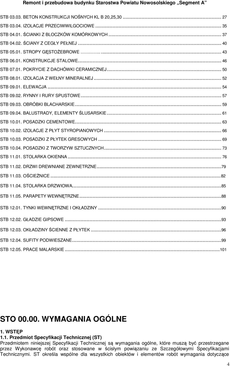 .. 57 STB 09.03. OBRÓBKI BLACHARSKIE... 59 STB 09.04. BALUSTRADY, ELEMENTY ŚLUSARSKIE... 61 STB 10.01. POSADZKI CEMENTOWE... 63 STB 10.02. IZOLACJE Z PŁYT STYROPIANOWYCH... 66 STB 10.03. POSADZKI Z PŁYTEK GRESOWYCH.