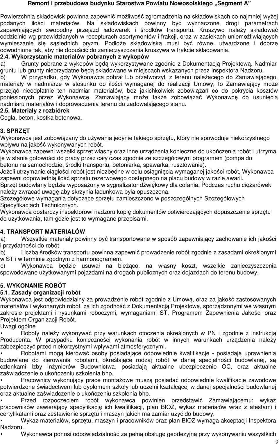 Kruszywo należy składować oddzielnie wg przewidzianych w recepturach asortymentów i frakcji, oraz w zasiekach uniemożliwiających wymieszanie się sąsiednich pryzm.