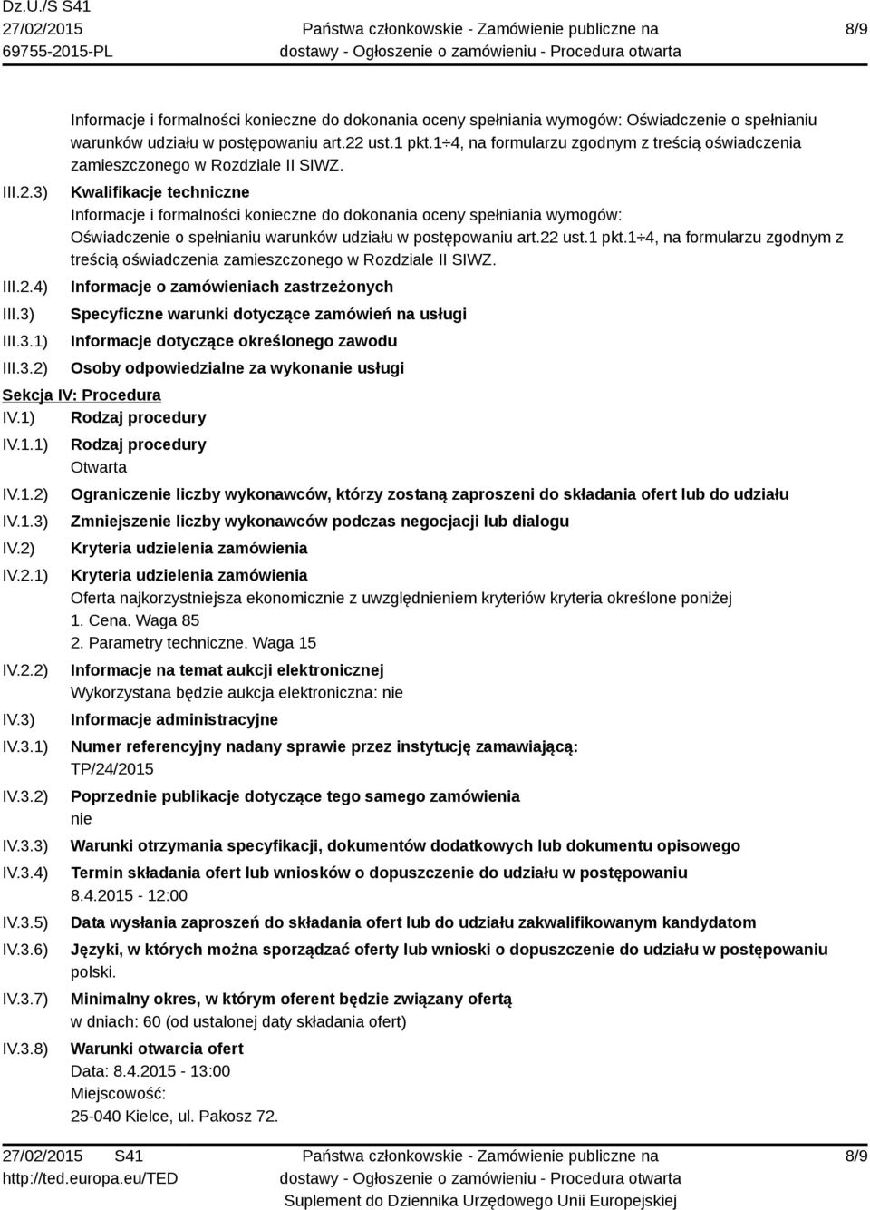 Kwalifikacje techniczne Informacje i formalności konieczne do dokonania oceny spełniania wymogów: Oświadczenie o spełnianiu warunków udziału w postępowaniu art.22 ust.1 pkt.